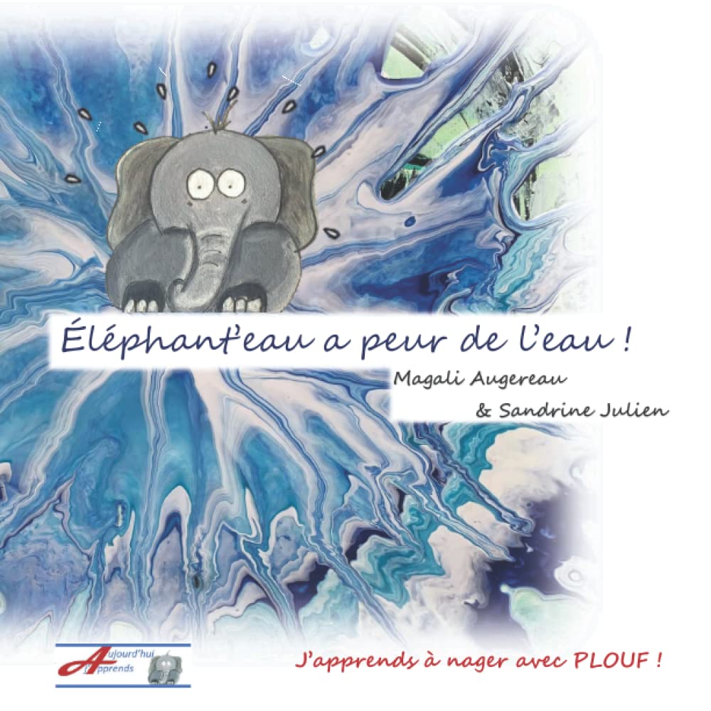 Éléphant'eau a peur de l'eau: J'apprends à nager avec PLOUF ! (Aujourd'hui j'Apprends)