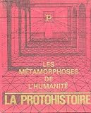 LES METAMORPHOSES DE L'HUMANITE - LA PROTOHISTOIRE (7000-3000 AVANT J-C)