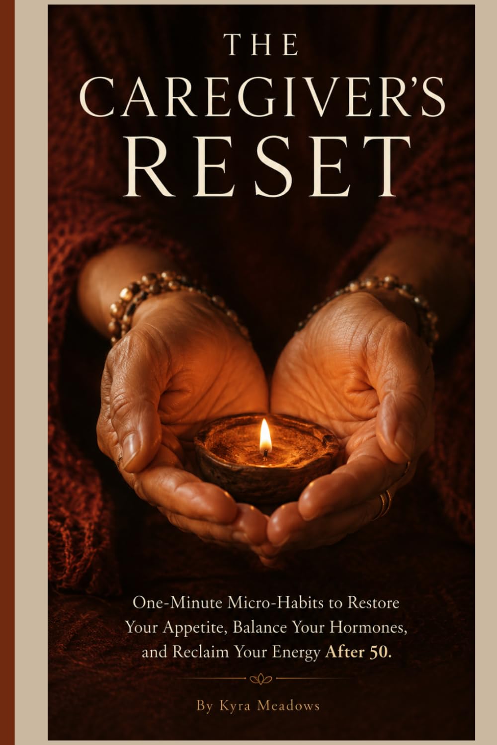 The Caregiver's Reset: One-Minute Micro-Habits to Restore Your Appetite, Balance Your Hormones, and Reclaim Your Energy After 50