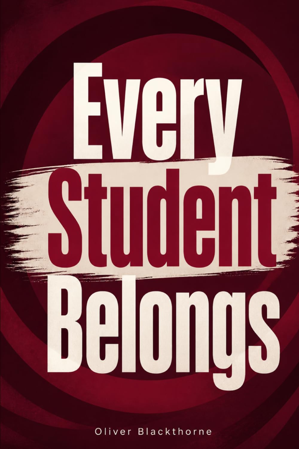Every Student Belongs: A Teacher's Guide to Culturally Responsive Teaching, Classroom Equity, and Creating Inclusive Learning Environments for Every Student