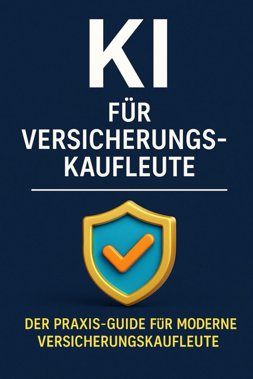 KI für Versicherungskaufleute: Der Praxis-Guide für moderne Versicherungsexperten – wie du ChatGPT & Co. im Büro, in der Kundenberatung und im Marketing effizient einsetzt