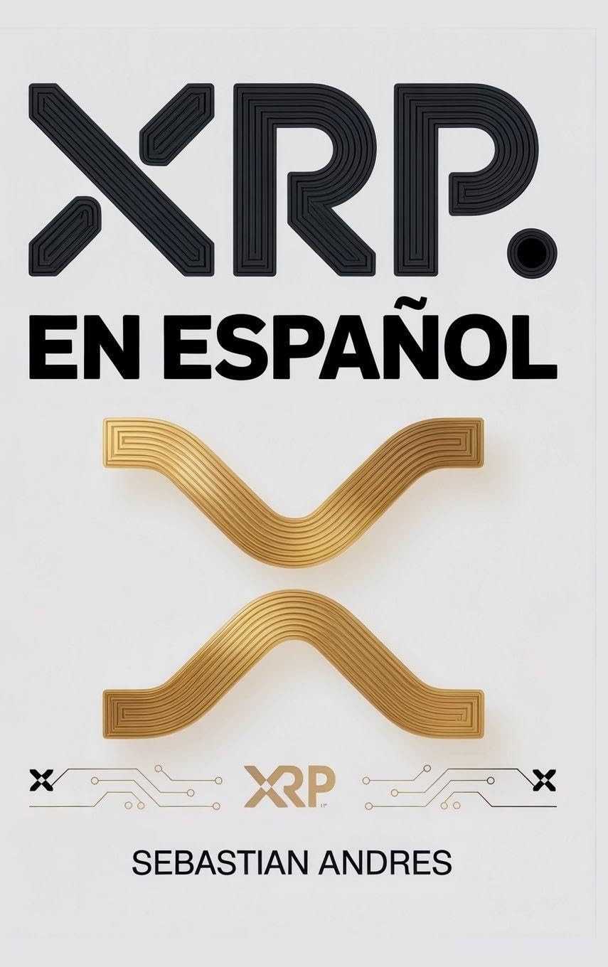 XRP en Español: Guía práctica para invertir en XRP y Ripple paso a paso, proteger tu dinero y tomar decisiones inteligentes con las criptomonedas: 6 (Criptomonedas en Español)