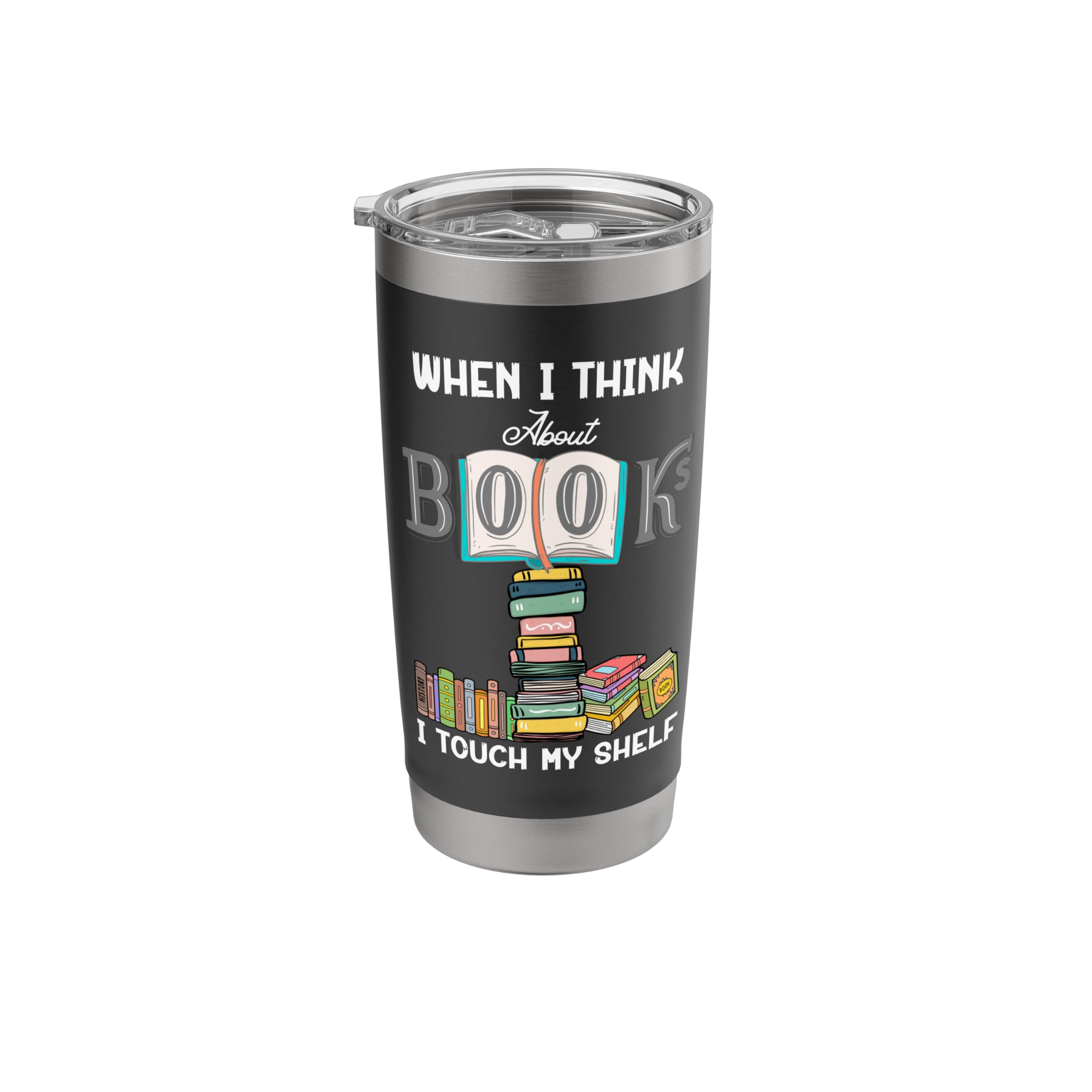 When Think About Books I Touch My Shelf Book Lover Bookworm Stainless Steel Insulated Tumbler