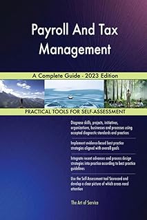 Payroll And Tax Management A Complete Guide - 2023 Edition