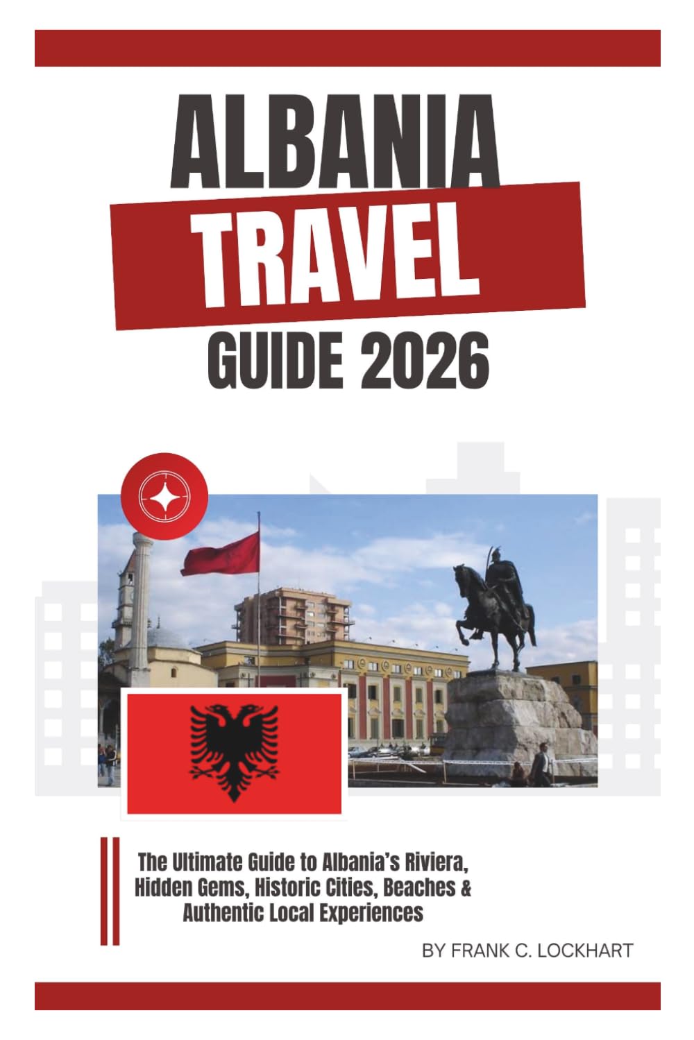 ALBANIA TRAVEL GUIDE 2026: The Ultimate Guide to Albania’s Riviera, Hidden Gems, Historic Cities, Beaches & Authentic Local Experiences