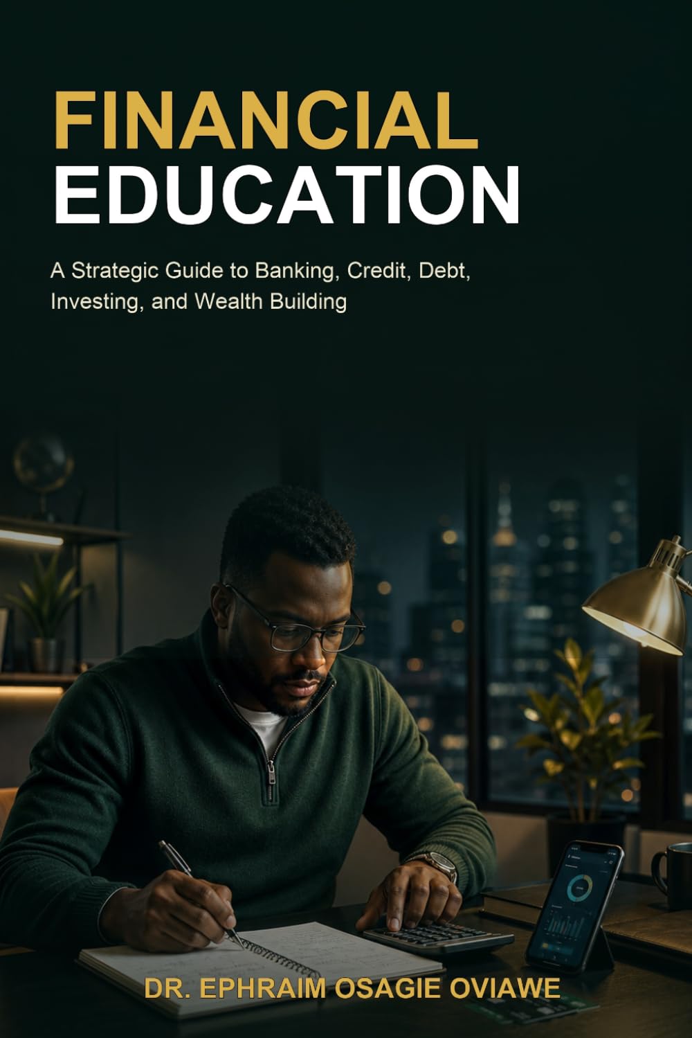 Financial Education: A Strategic Guide to Banking, Credit, Debt, Investing, and Wealth Building