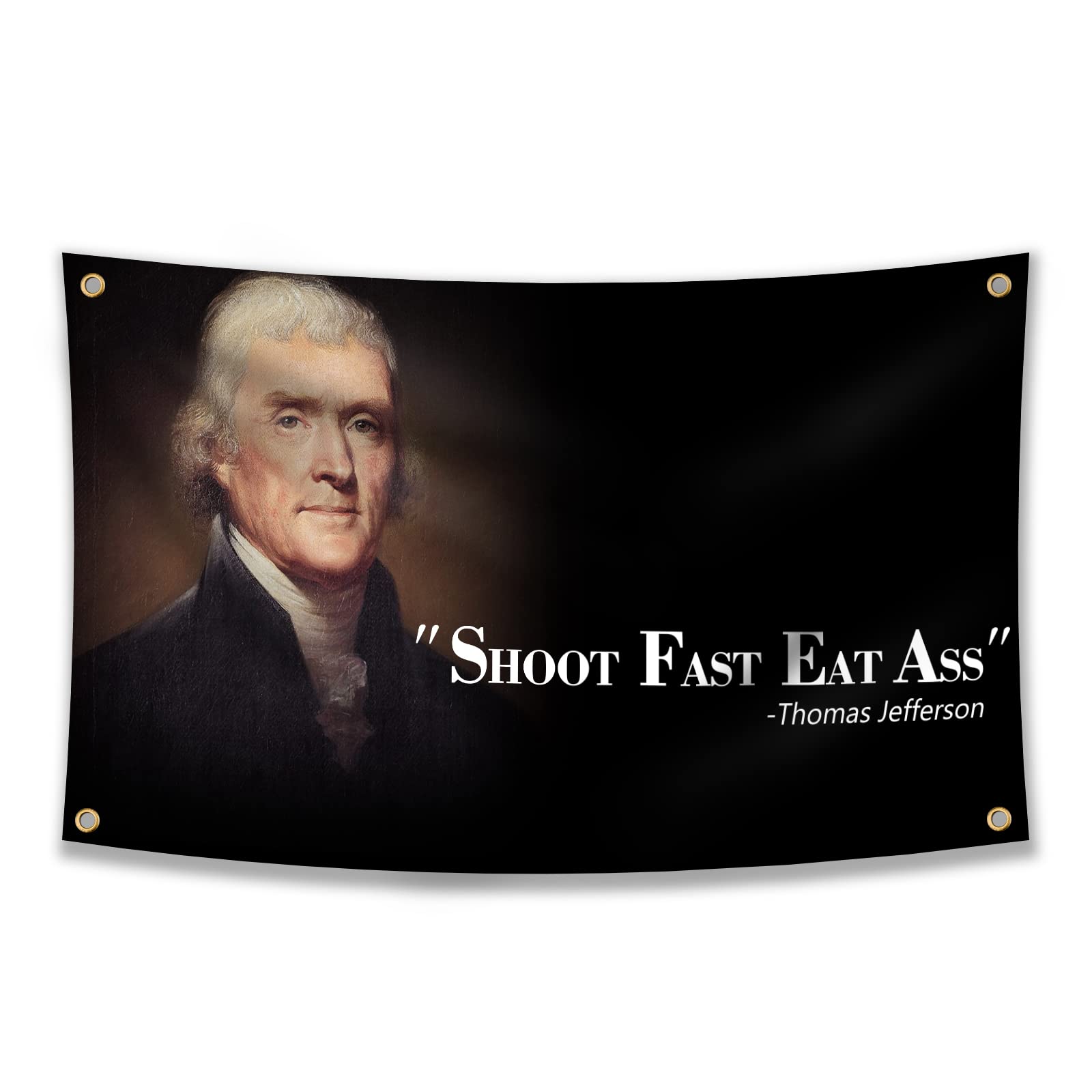 Thomas Jefferson Shoot Fast Flag Eat Ass Funny Quote ，3x5 Feet Flag Funny Poster Durable Man Cave Wall Flag with Brass Grommets This beautiful entertaining banner flag for College Dorm Room Decor,Outdoor,Parties gifts, travel, filming, events, festivals..