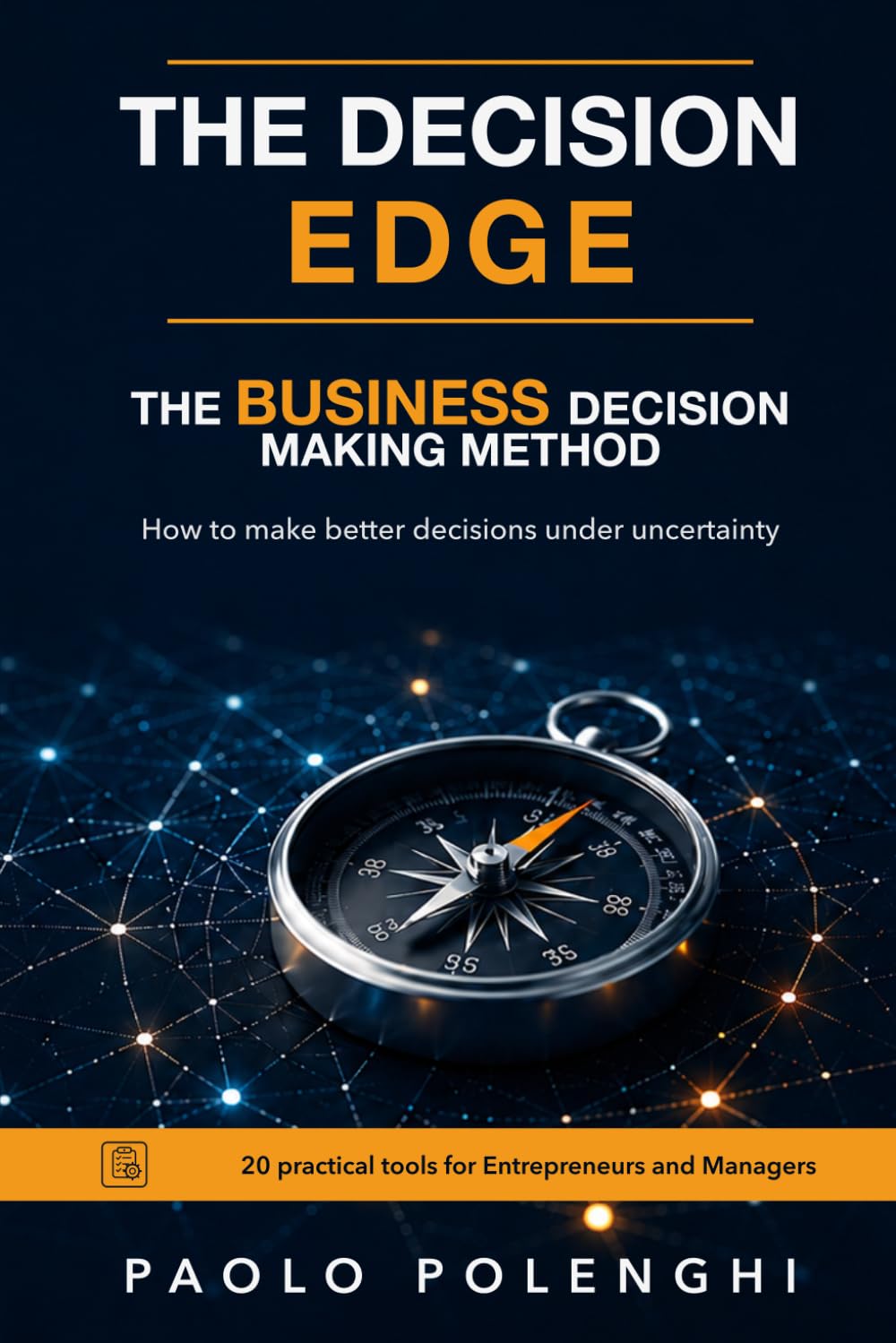 The Decision Edge. The Business decision making method: How to make better decisions under uncertainty. 20 practical tools for entrepreneurs and managers.