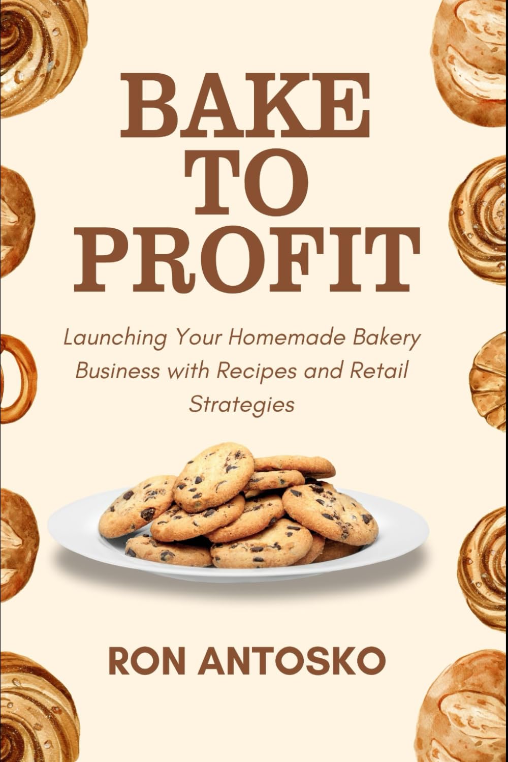 Bake to Profit: Launching Your Homemade Bakery Business with Recipes and Retail Strategies