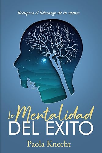 La Mentalidad del Éxito Recupera el liderazgo de tu mente (Libros de transformación) (Spanish Edition)