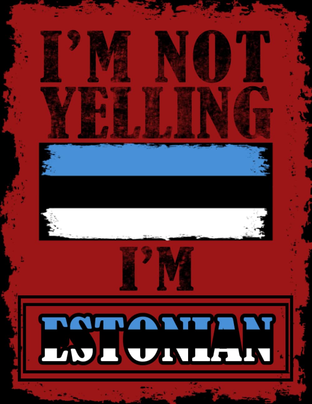 I'm Not Yelling I'm Estonian: Funny estonian Notebook Journal Diary Estonia Heritage Gift, 110 Lined pages , High-Quality Cover (8.5 x 11) Inches