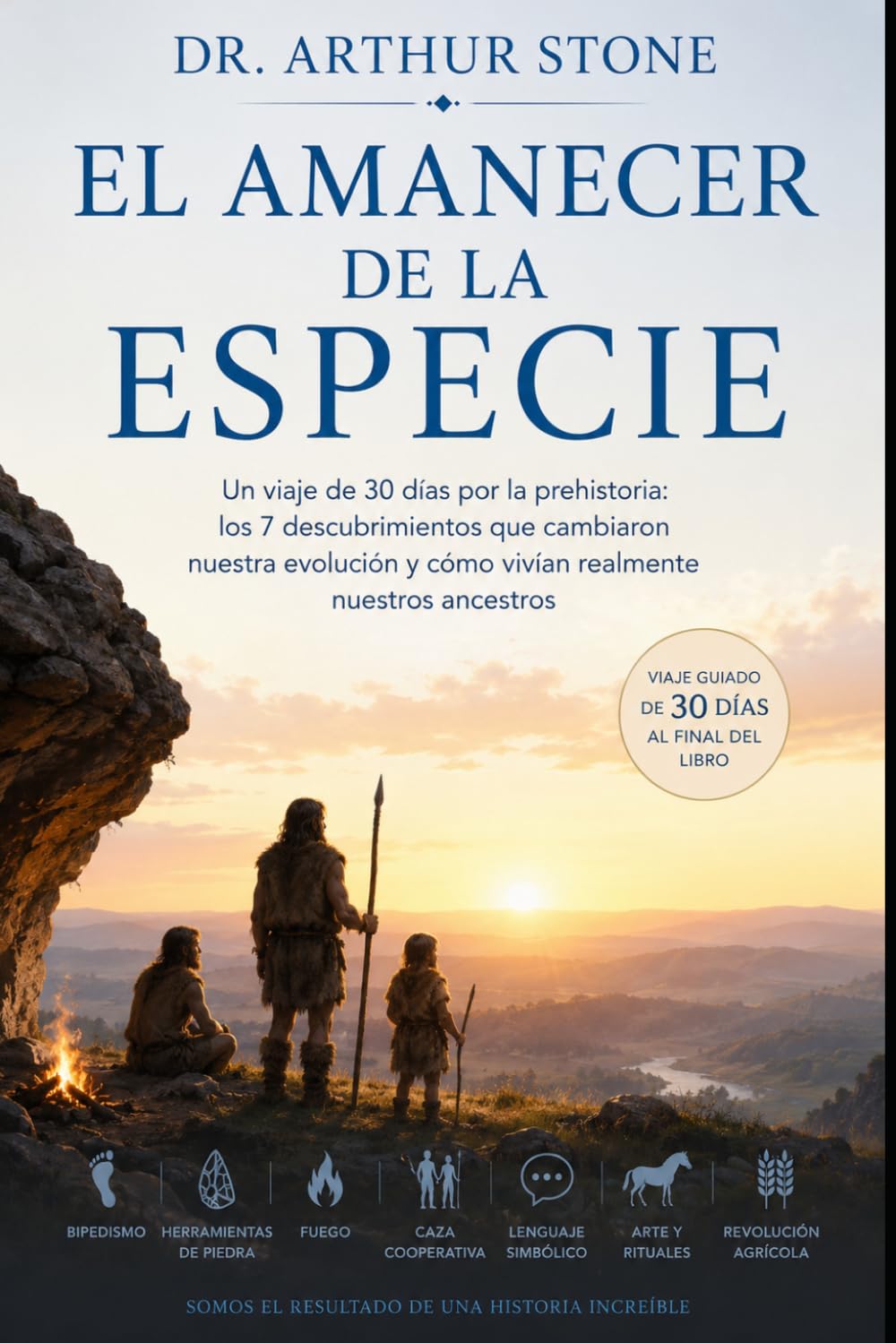 El Amanecer de la Especie: Un viaje de 30 días por la prehistoria: los 7 descubrimientos que cambiaron nuestra evolución y cómo vivían realmente nuestros ancestros