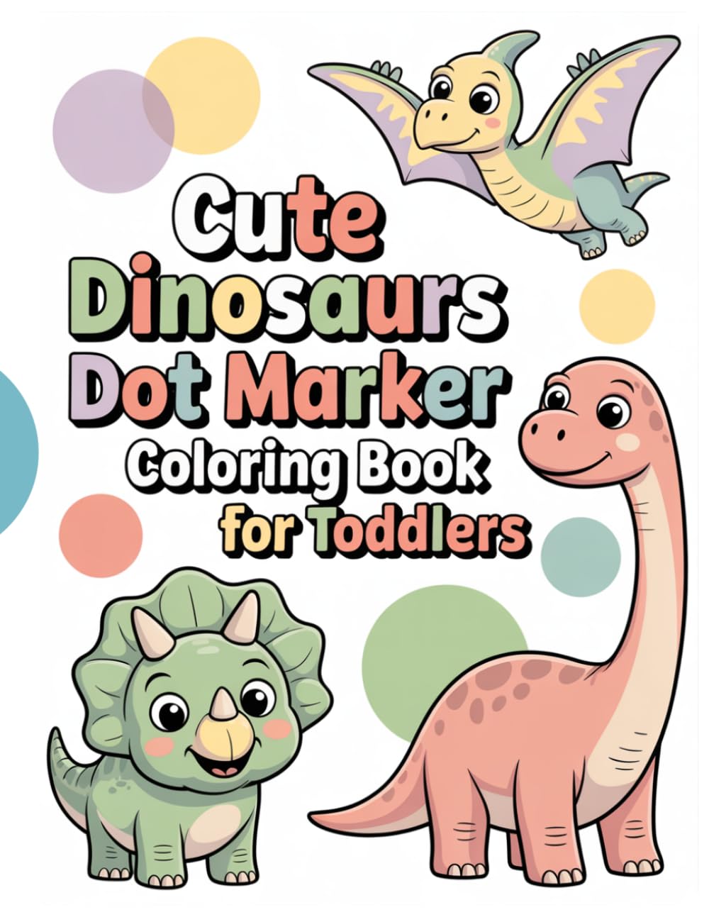 Cute Dinosaurs Dot Marker Coloring Book for Toddlers: Easy & Fun Dot Marker Pages for Little Kids Ages 2–4
