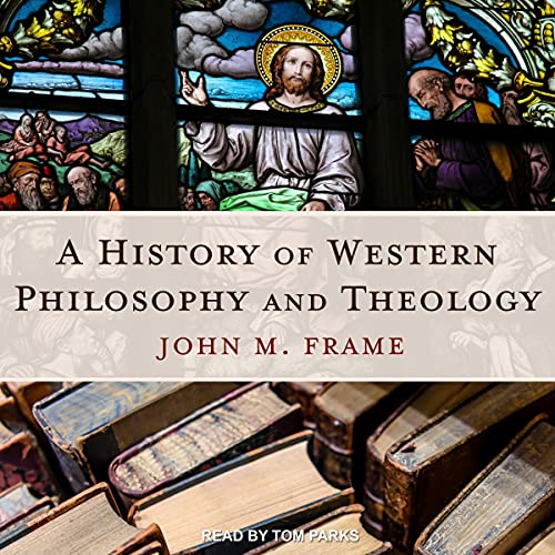 A History of Western Philosophy and Theology (Audible Audio Edition) John M. Frame