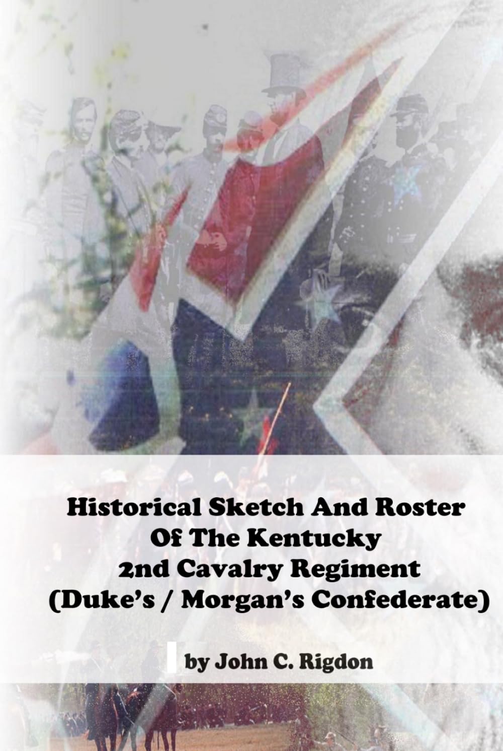 Historical Sketch And Roster Of The Kentucky 2nd Cavalry Regiment: (Duke’s / Morgan’s Confederate)