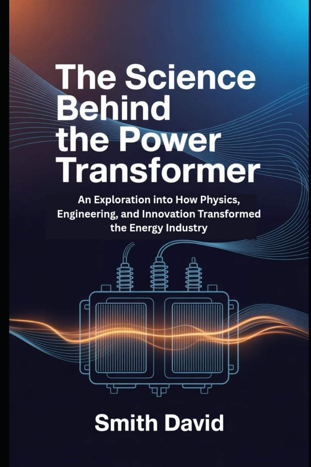 The Science Behind the Power Transformer: An Exploration into How Physics, Engineering and Innovation Transformed the Energy Industry