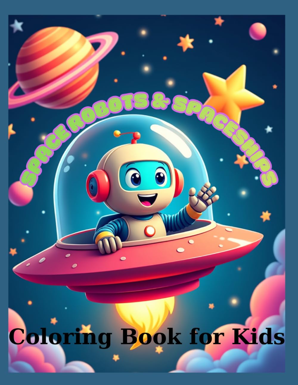 Space Robots & Spaceships Coloring Book: 60 Fun Coloring Pages with Cosmic Robots and Galactic Ships for Kids