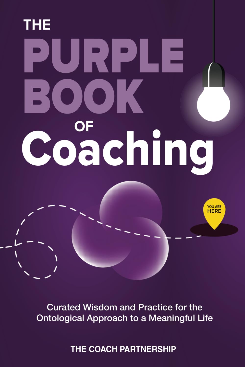 The Purple Book Of Coaching: Curated Wisdom and Practice for The Ontological Approach To a Meaningful Life