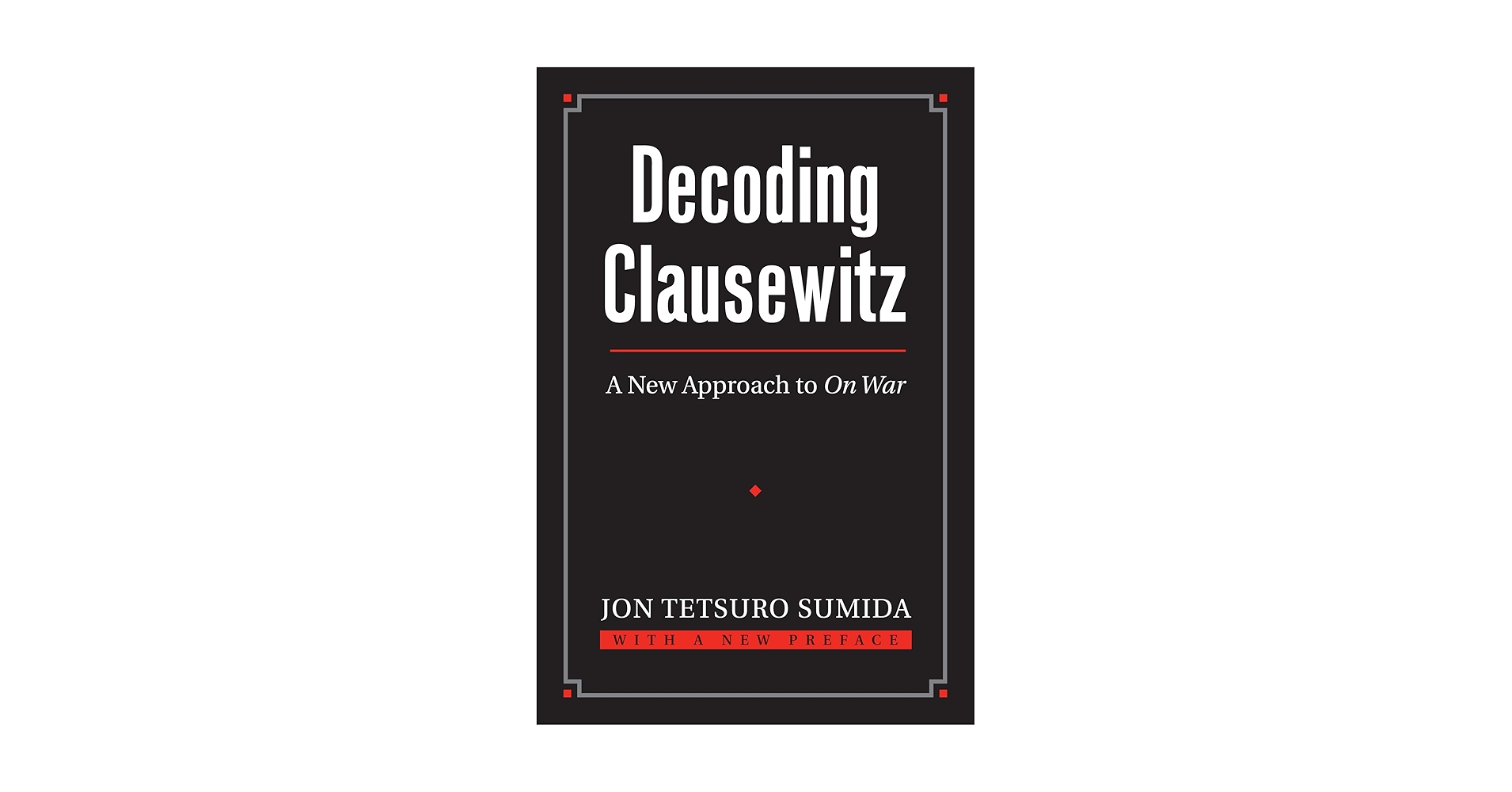 Decoding Clausewitz: A New Approach to On War (Modern War