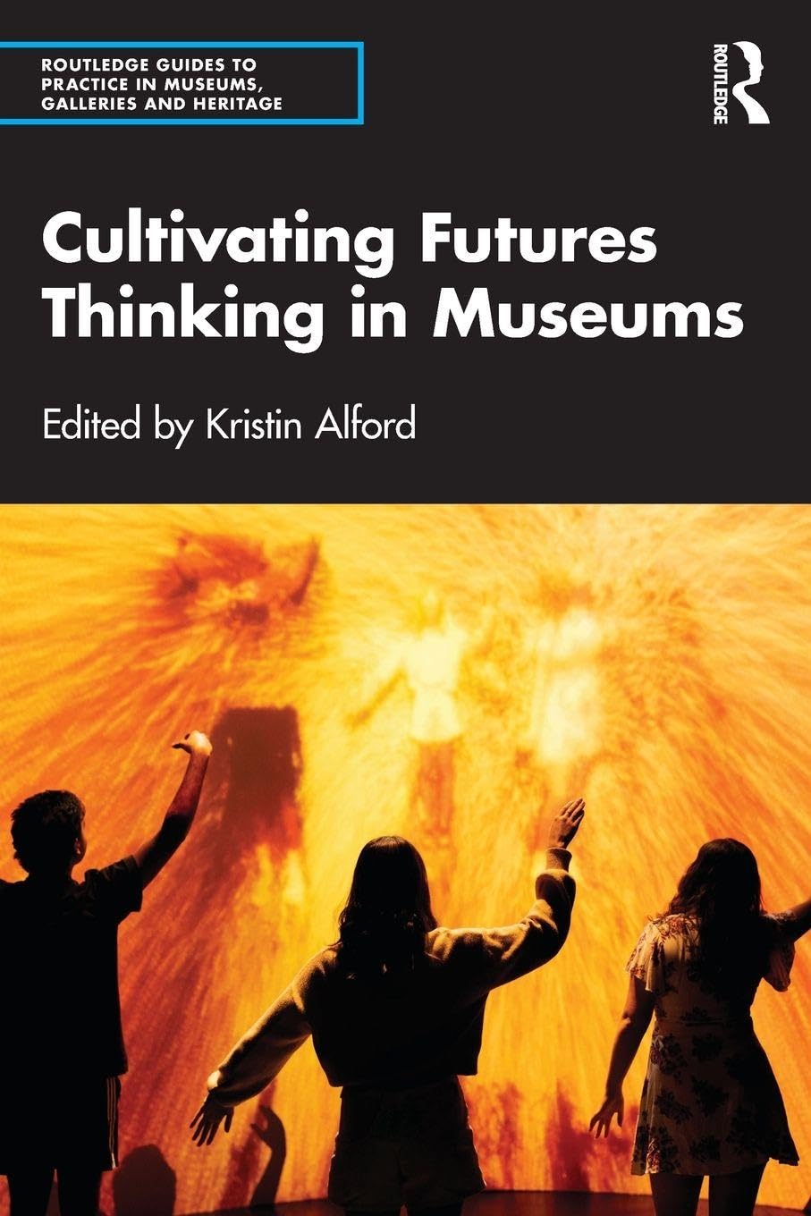 Cultivating Futures Thinking in Museums (Routledge Guides to Practice in Museums, Galleries and Heritage)