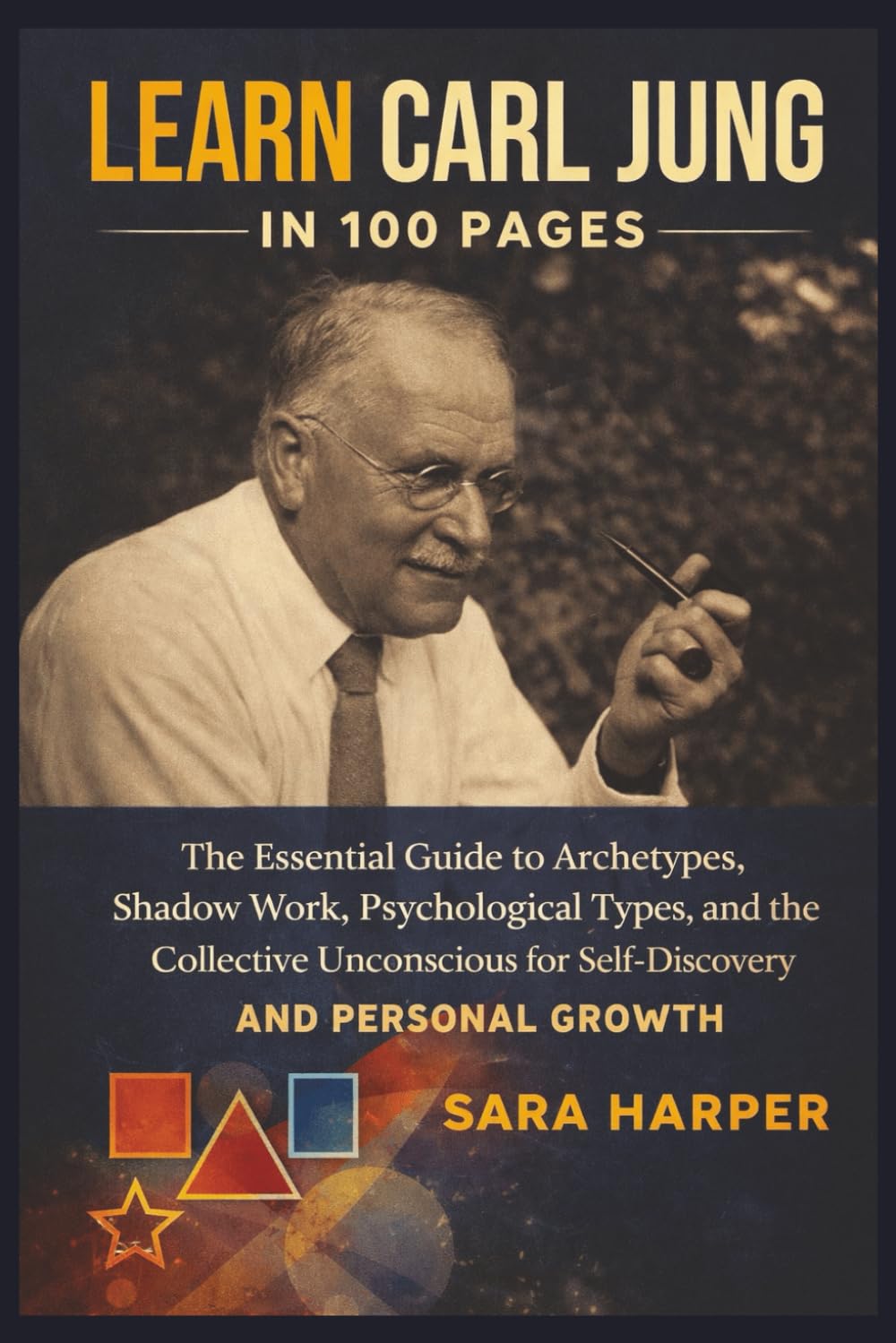 Learn Carl Jung In 100 Pages: The Essential Guide to Archetypes, Shadow Work, Psychological Types, and the Collective Unconscious for Self-Discovery and Personal Growth (Learn Fast In 100 Pages)