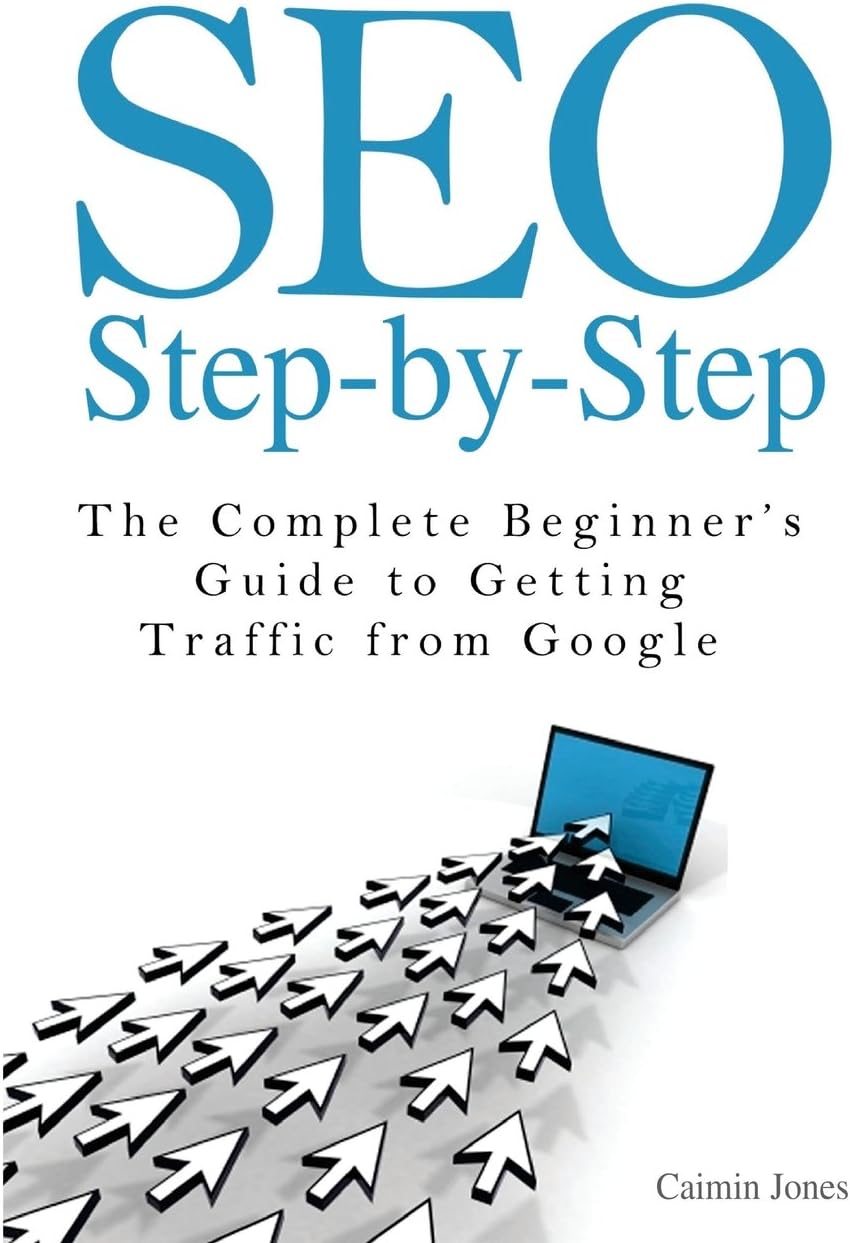 Seo Step-by-step: The Complete Beginner's Guide to Getting Traffic from Google