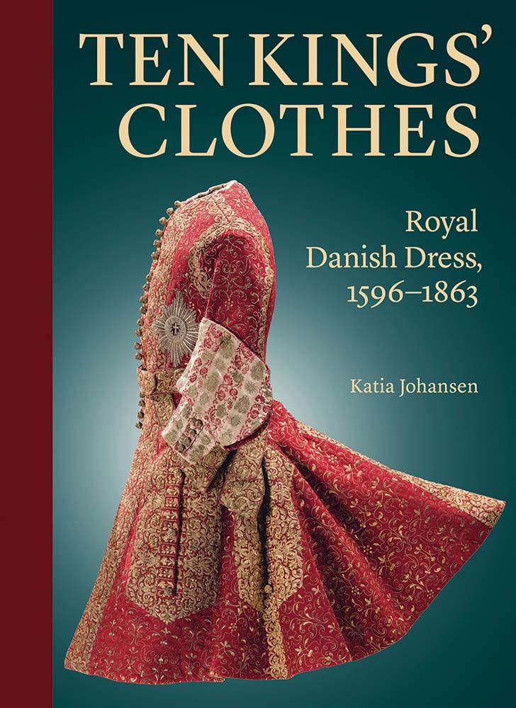 Ten Kings’ Clothes: Royal Danish Dress, 1596–1863