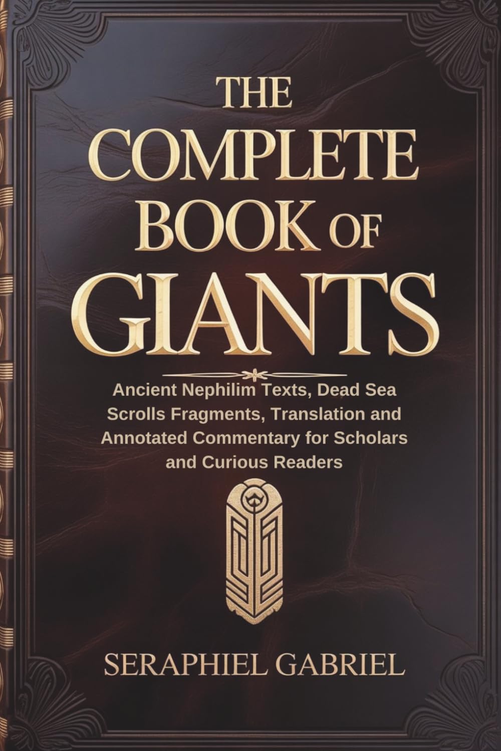 THE COMPLETE BOOK OF GIANTS: Ancient Nephilim Texts, Dead Sea Scrolls Fragments, Translation and Annotated Commentary for Scholars and Curious Readers