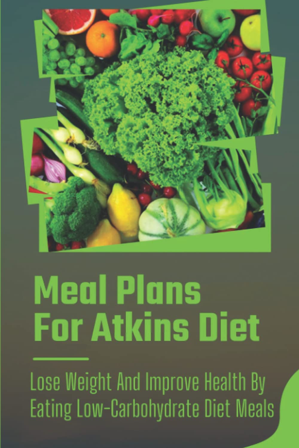 Meal Plans For Atkins Diet: Lose Weight And Improve Health By Eating Low-Carbohydrate Diet Meals: Atkins Original Diet Plan