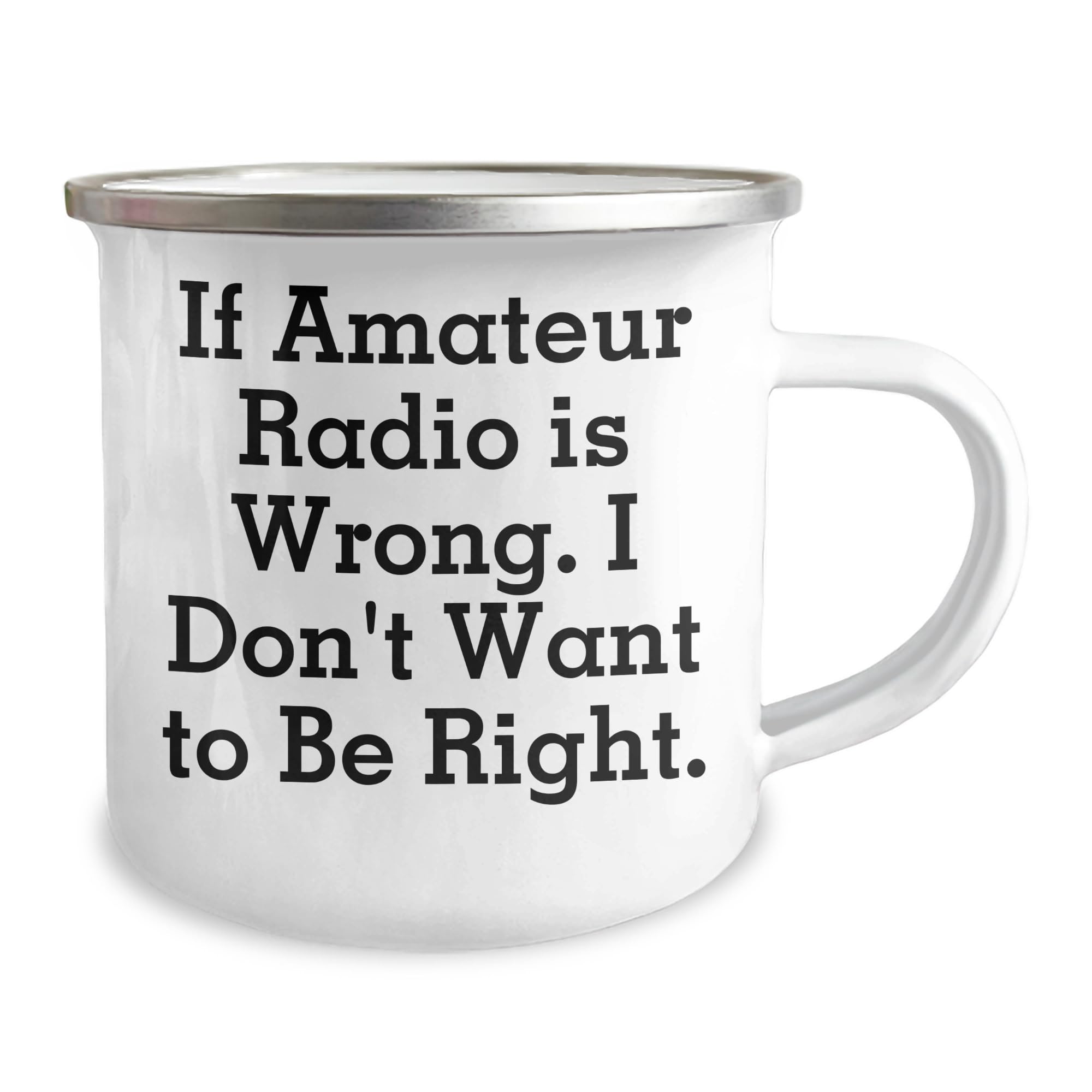 Amateur Radio Gifts from Friends to Friends - If Amateur Radio Is Wrong, I Don't Want to Be Right, Birthday Unique Gifts