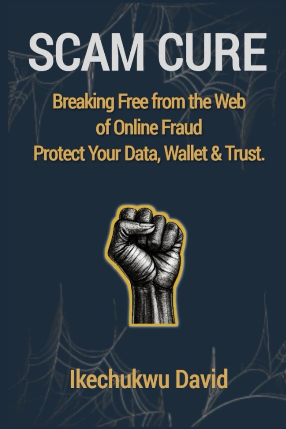 SCAM CURE: Break Free from the Web of Online Fraud Protect Your Data, Wallet & Trust