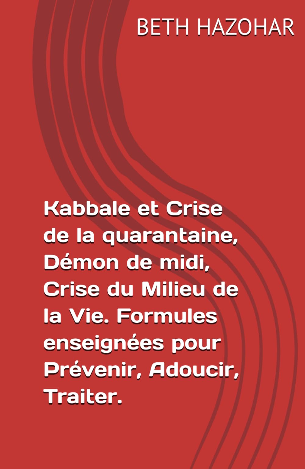 Kabbale et Crise de la quarantaine, Démon de midi, Crise du Milieu de la Vie. Formules enseignées pour Prévenir, Adoucir, Traiter.