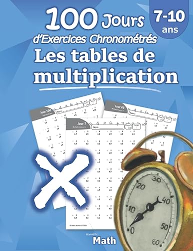 Les tables de multiplication - 100 Jours d’Exercices Chronométrés: CE2 / CM1 7-10 ans, Exercices de Mathématiques, Multiplication - Chiffres 0-12, ... pour s’entrainer – Avec Corrigé