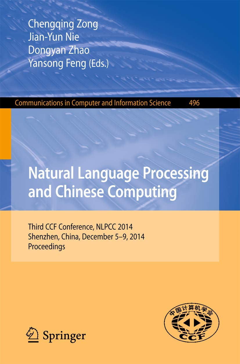 Natural Language Processing and Chinese Computing: Third CCF Conference, NLPCC 2014, Shenzhen, China, December 5-9, 2014. Proceedings: 496 (Communications in Computer and Information Science)