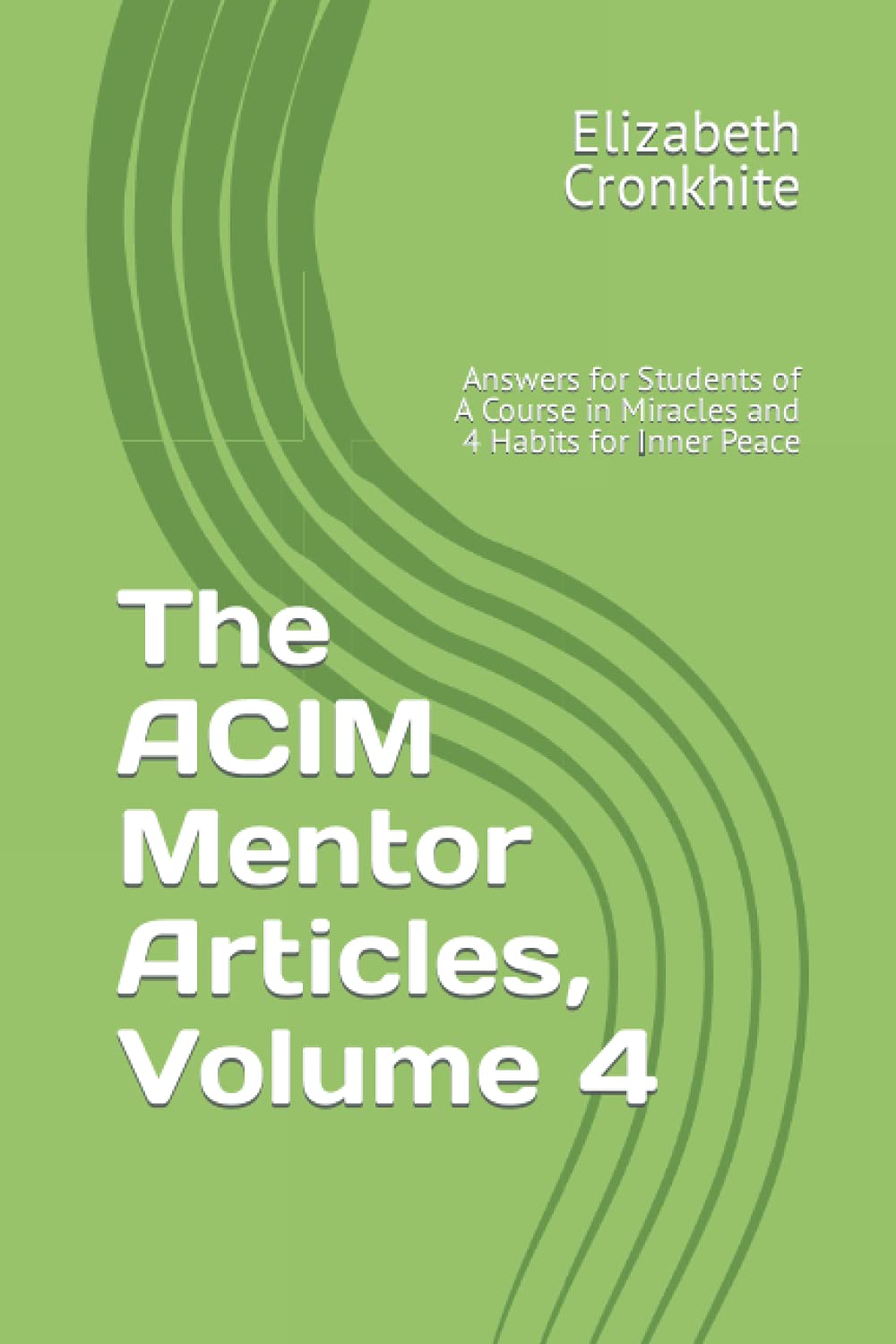 The ACIM Mentor Articles, Volume 4: Answers for Students of A Course in Miracles and 4 Habits for Inner Peace