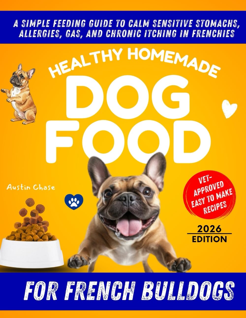 Healthy Homemade Dog Food for French Bulldogs: A Simple Feeding Guide to Calm Sensitive Stomachs, Allergies, Gas, and Chronic Itching in Frenchies