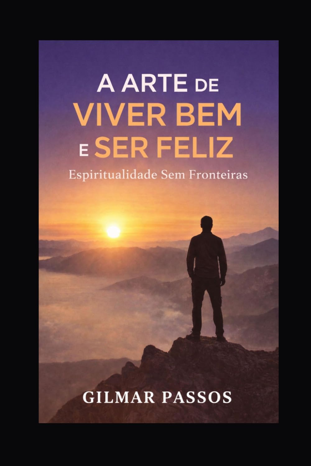 A arte de viver bem e ser feliz: Espiritualidade sem fronteiras para encontrar sentido da vida, paz interior e realização