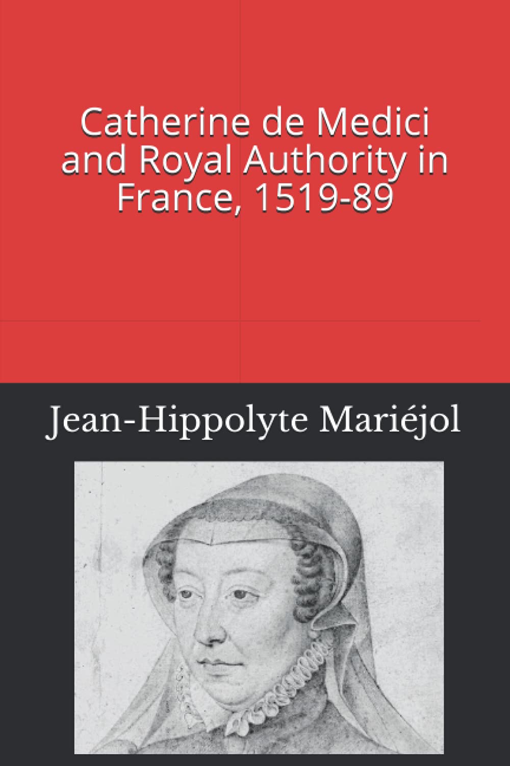 Catherine de Medici and Royal Authority in France, 1519-89