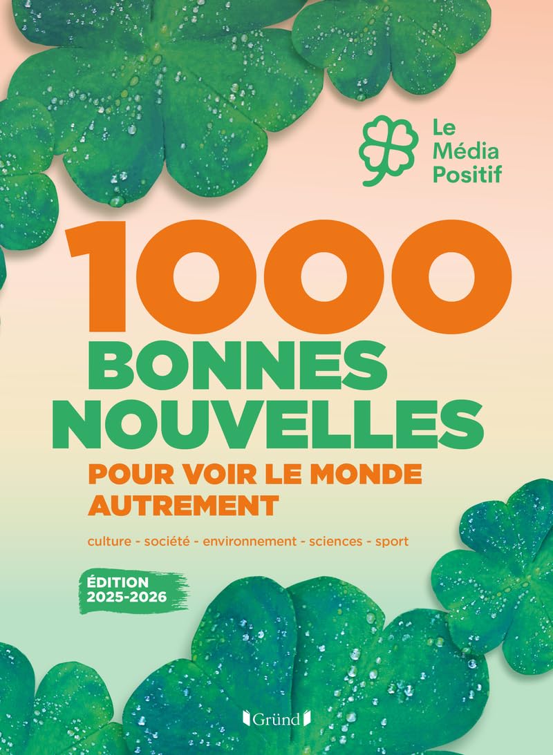 1000 bonnes nouvelles pour voir le monde autrement - Édition 2025-2026: Sport, environnement, culture, société, sciences