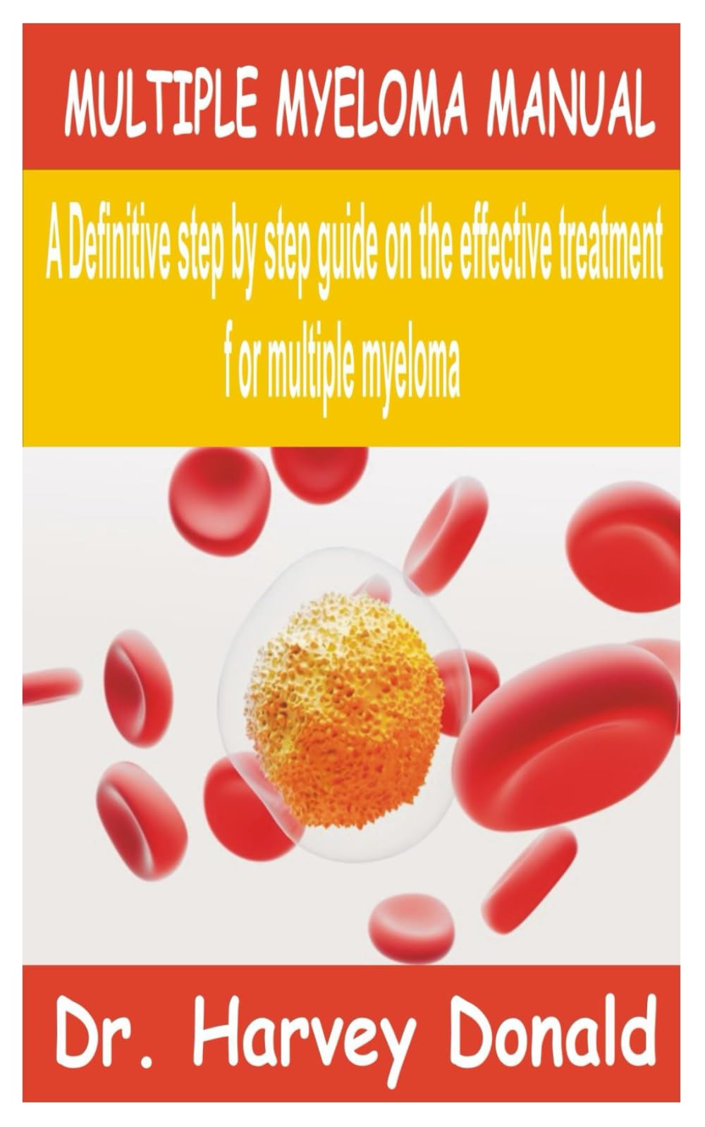 MULTIPLE MYELOMA MANUAL: A Definitive step by step guide on the effective treatment for multiple myeloma