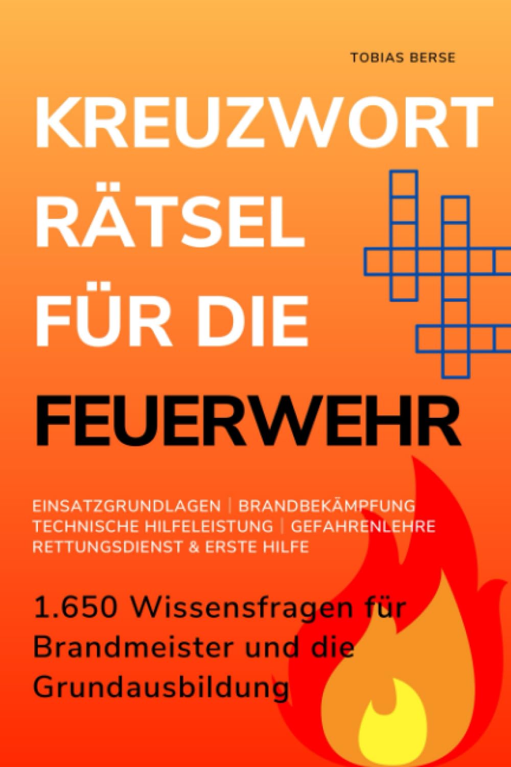 Kreuzworträtsel für die Feuerwehr: 1.650 Wissensfragen für Brandmeister und die Grundausbildung - Einsatzgrundlagen │ Brandbekämpfung │ Gefahrenlehre ... Hilfeleistung │ Rettungsdienst & Erste Hilfe