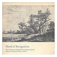 Shock of recognition: The landscape of English romanticism and the Dutch seventeenth-century school [catalogue of an exhibition held at] the ... London, 22 January to 28 February 1971 0900085355 Book Cover