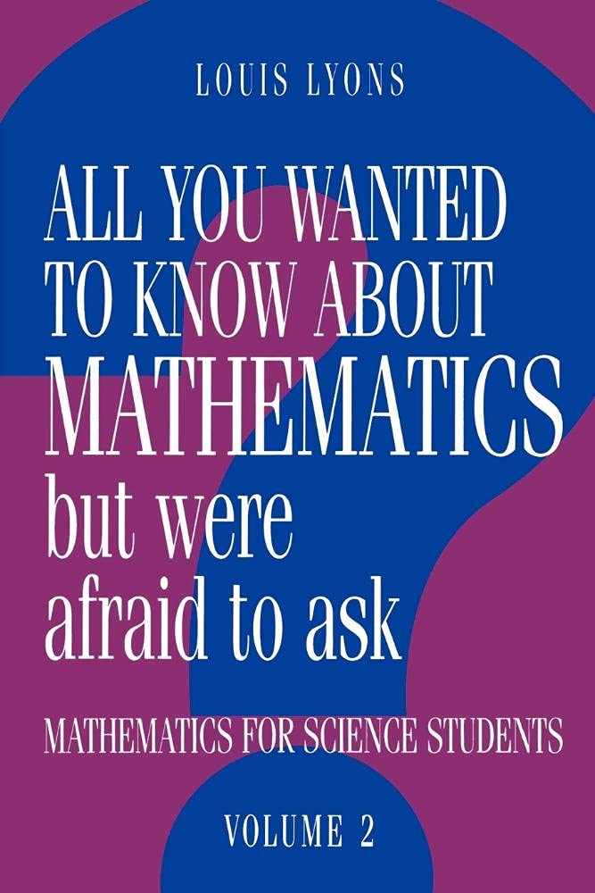 All You Wanted to Know about Mathematics but Were Afraid to Ask: Mathematics...