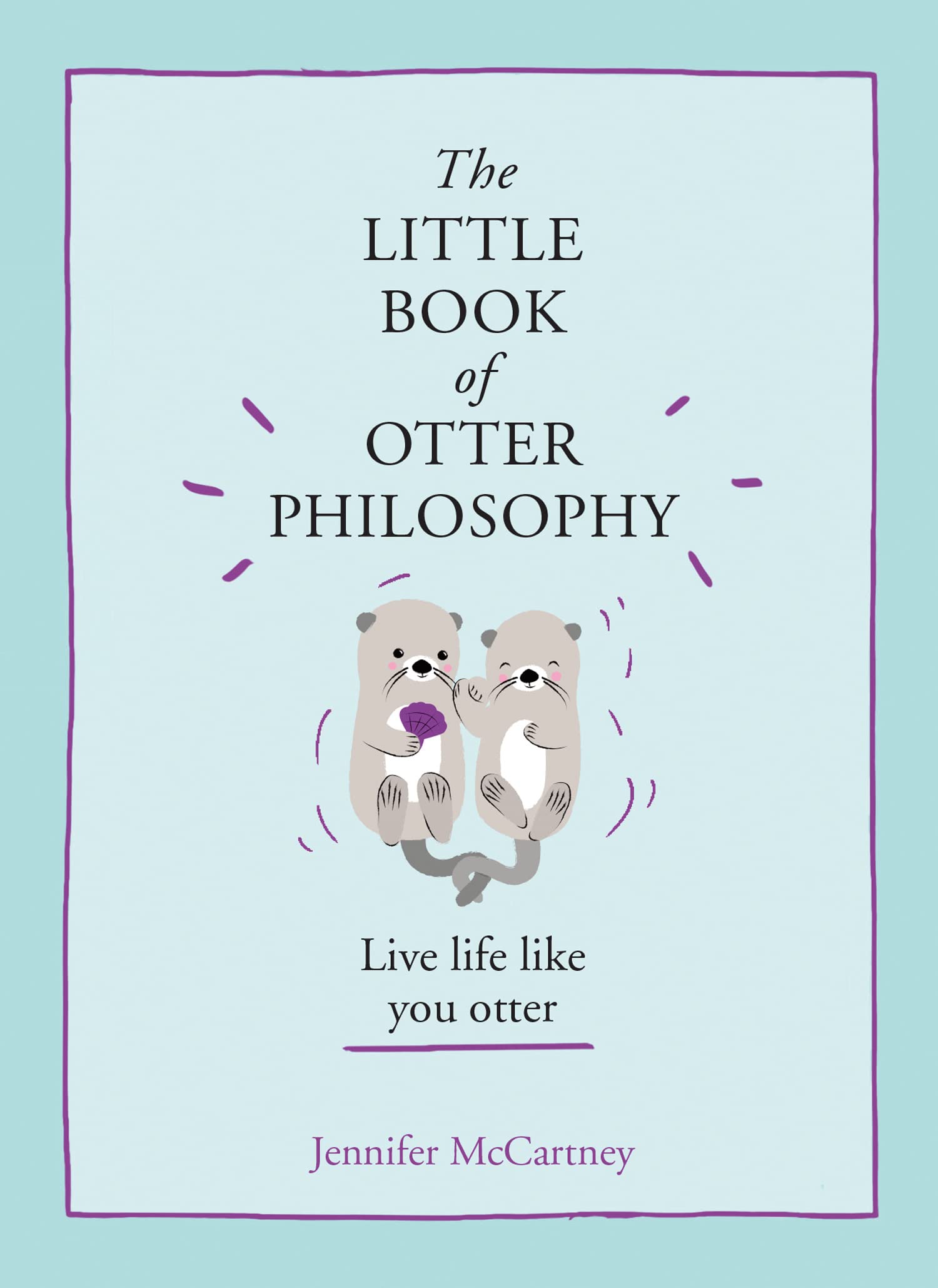 The Little Book of Otter Philosophy: An Adorable Non-Fiction Guide to Living a Life of Playful Joy (The Little Animal Philosophy Books)