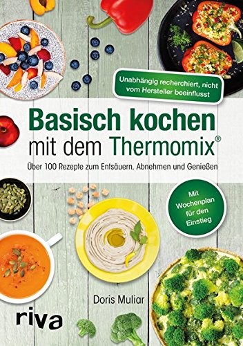 Basisch kochen mit dem Thermomix®: Über 110 Rezepte zum Entsäuern,...