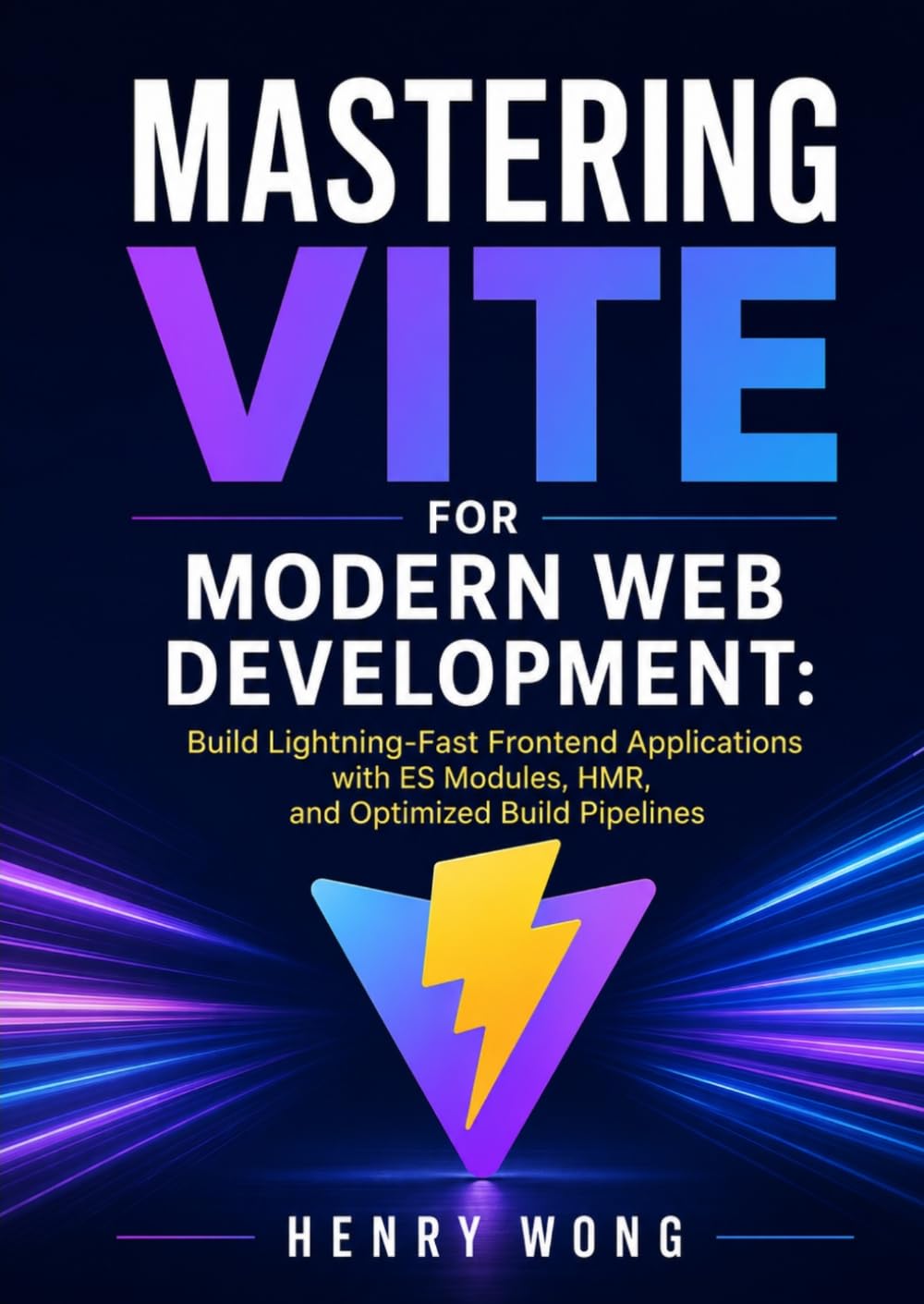 Mastering Vite for Modern Web Development: Build Lightning-Fast Frontend Applications with ES Modules, HMR, and Optimized Build Pipelines
