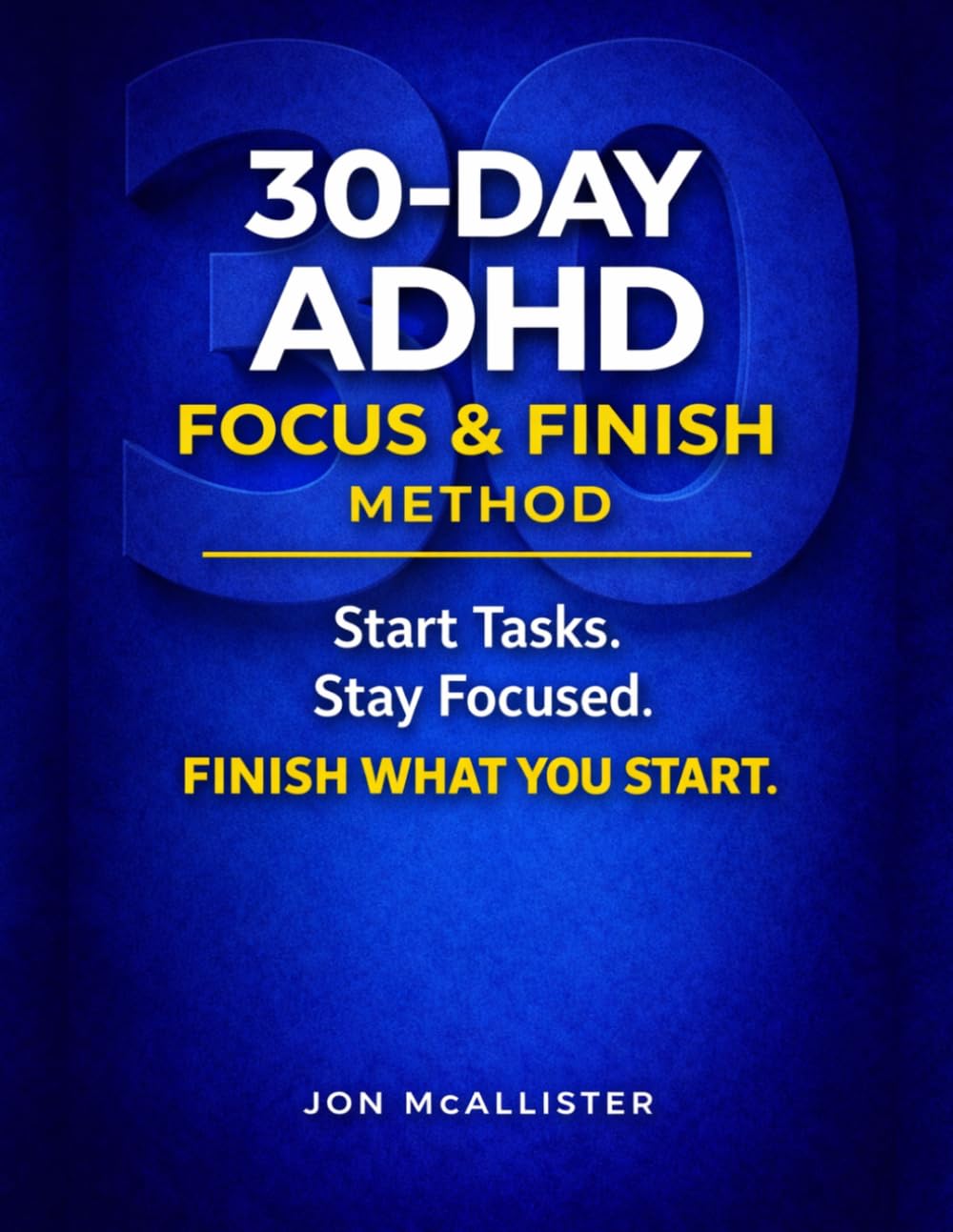 30-Day ADHD Focus & Finish Method: Start Tasks. Stay Focused. Finish What You Start