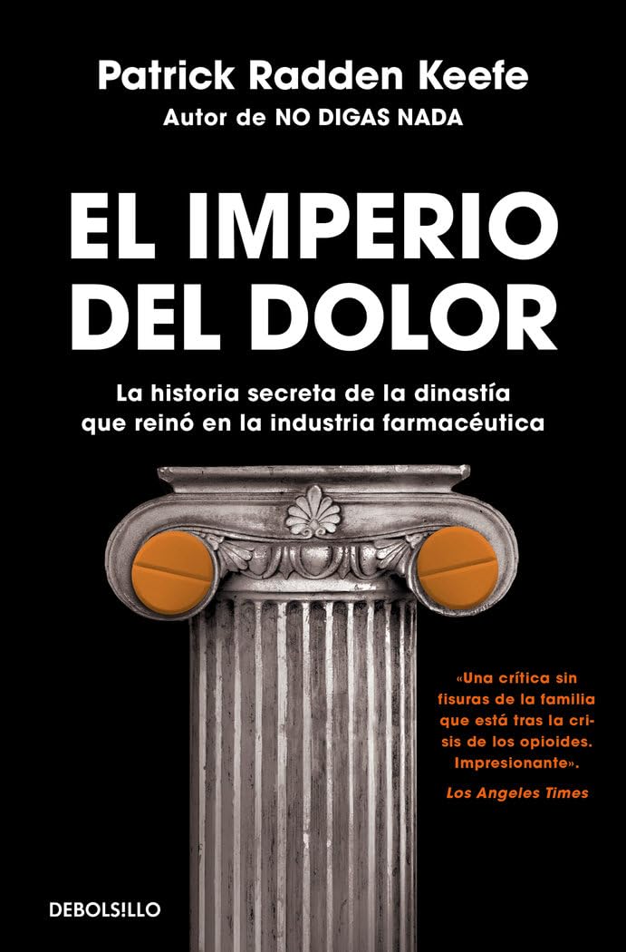 El imperio del dolor: La historia secreta de la dinastía que reinó en la industria farmacéutica (Best Seller)