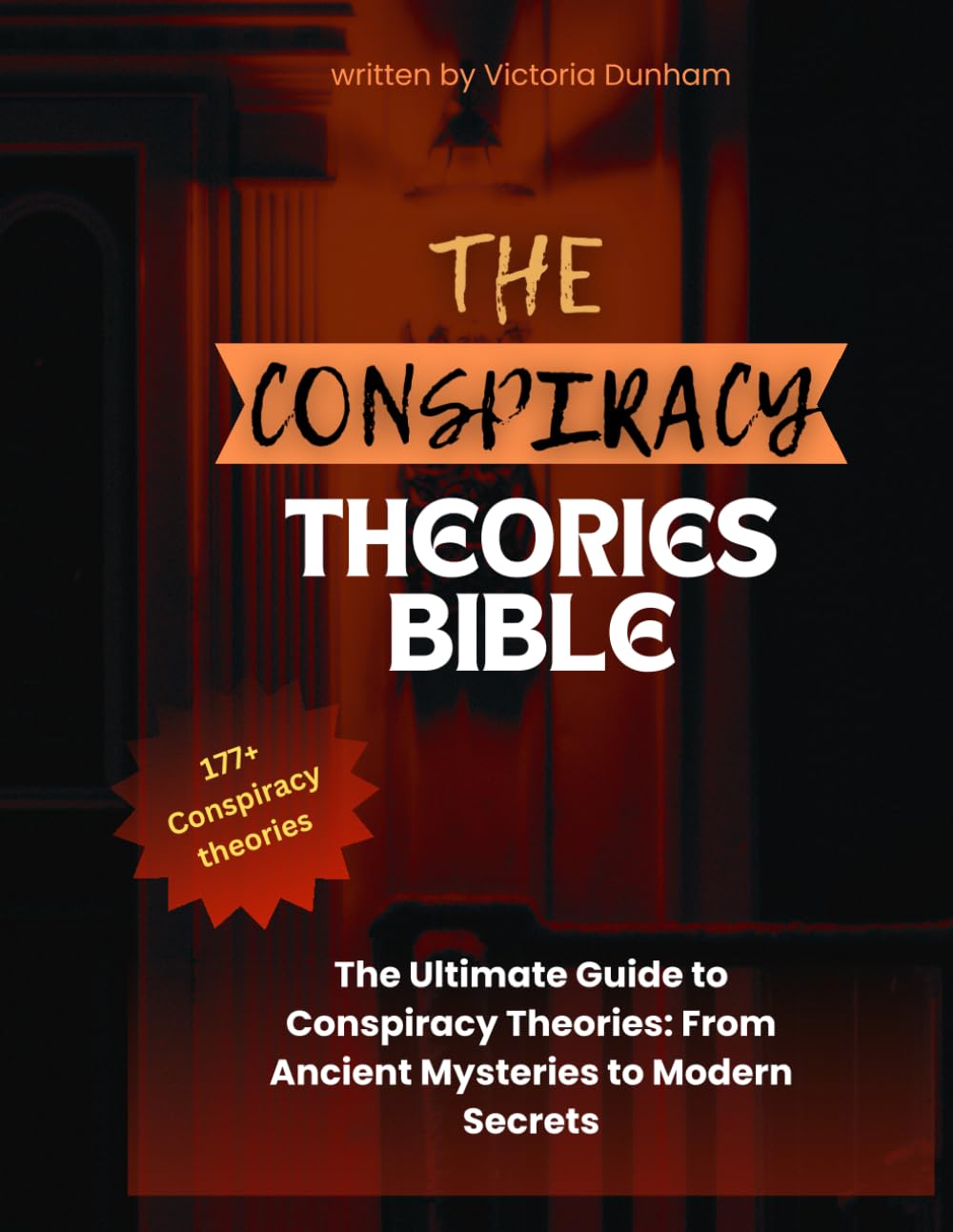 THE CONSPIRACY THEORIES BIBLE: The Ultimate Guide to Conspiracy Theories: From Ancient Mysteries to Modern Secrets