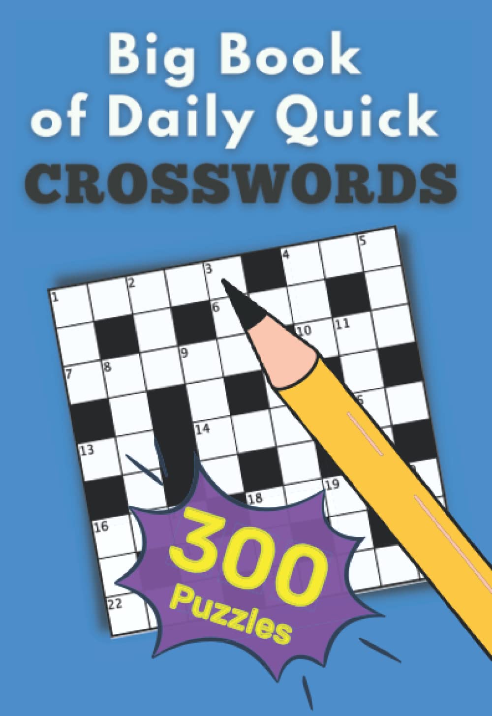 Big Book of Daily Quick Crosswords: 300 easy to read large print crossword puzzles for adults and seniors with included solutions